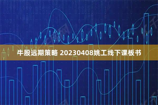 牛股远期策略 20230408姚工线下课板书