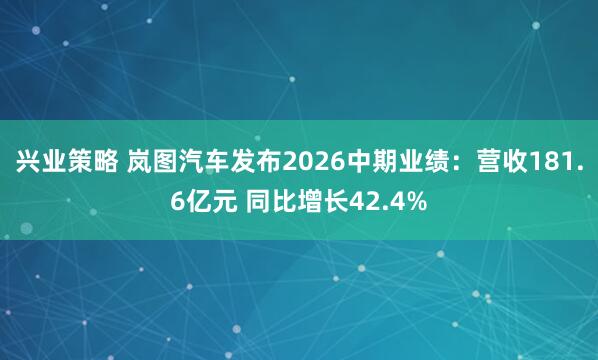 兴业策略 岚图汽车发布2026中期业绩：营收181.6亿元 同比增长42.4%